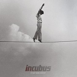 INCUBUS IF NOT NOW, WHEN?...
